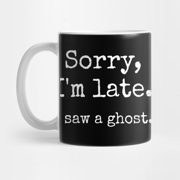 Sorry, I'm Late. I saw a ghost. by Dead Is Not The End